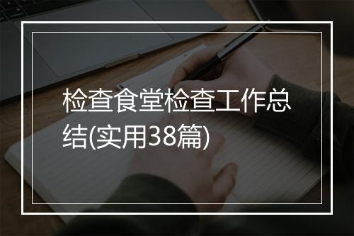 检查食堂检查工作总结(实用38篇)