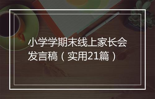 小学学期末线上家长会发言稿（实用21篇）