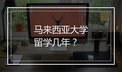 马来西亚大学留学几年？