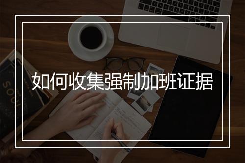 如何收集强制加班证据