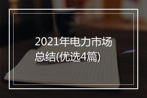 2021年电力市场总结(优选4篇)