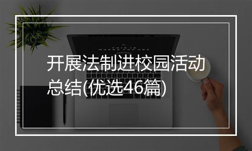 开展法制进校园活动总结(优选46篇)