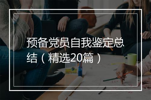 预备党员自我鉴定总结（精选20篇）