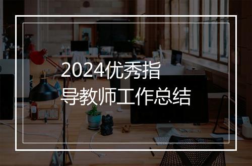 2024优秀指导教师工作总结