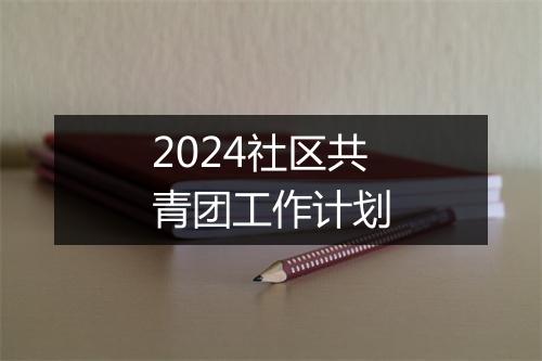 2024社区共青团工作计划