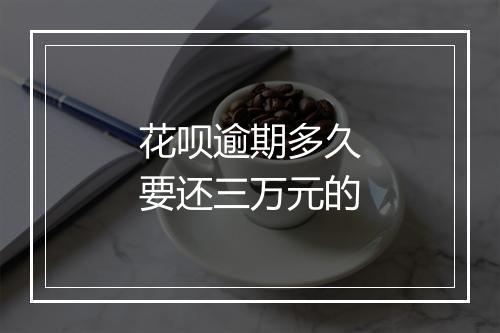 花呗逾期多久要还三万元的