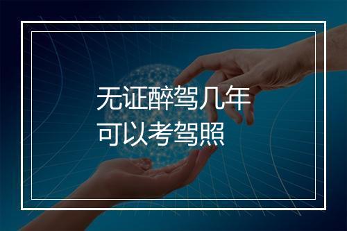 无证醉驾几年可以考驾照