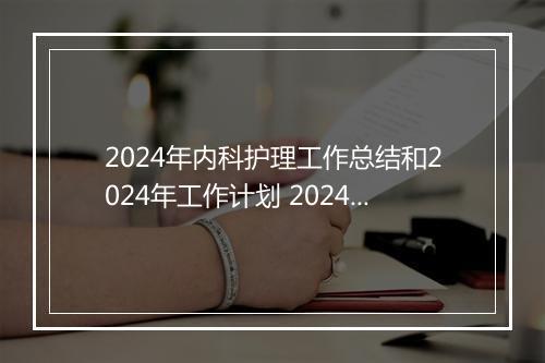 2024年内科护理工作总结和2024年工作计划 2024年内科护理个人工作总结精选7篇