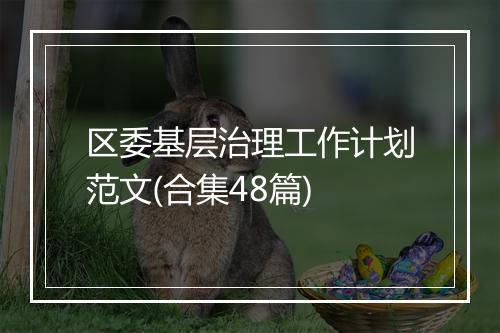 区委基层治理工作计划范文(合集48篇)