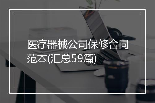 医疗器械公司保修合同范本(汇总59篇)