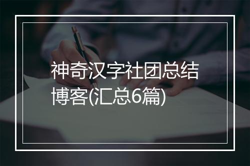 神奇汉字社团总结博客(汇总6篇)