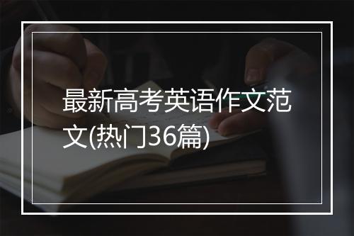 最新高考英语作文范文(热门36篇)