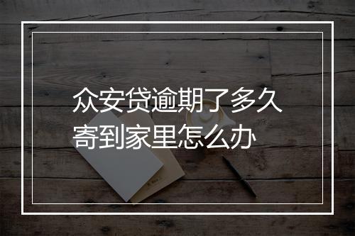 众安贷逾期了多久寄到家里怎么办