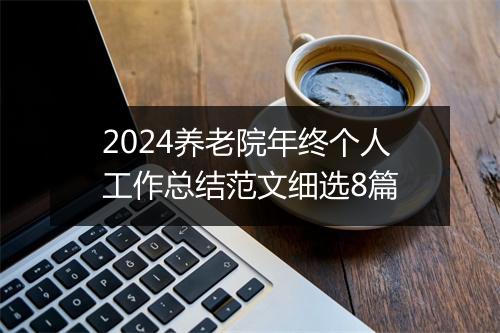 2024养老院年终个人工作总结范文细选8篇