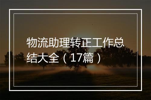 物流助理转正工作总结大全（17篇）
