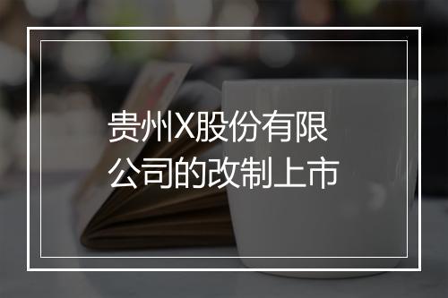 贵州X股份有限公司的改制上市