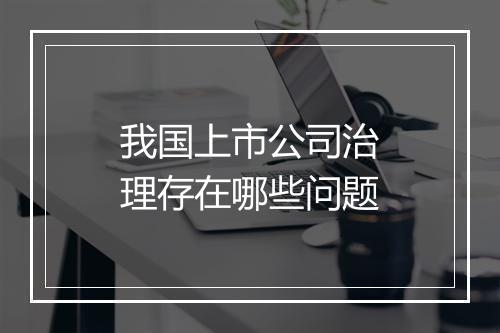 我国上市公司治理存在哪些问题
