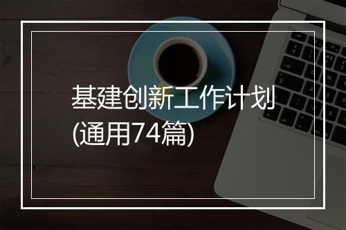 基建创新工作计划(通用74篇)