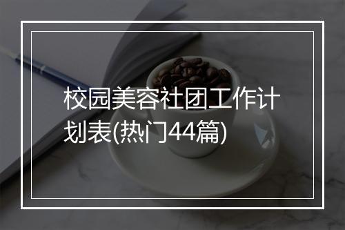 校园美容社团工作计划表(热门44篇)