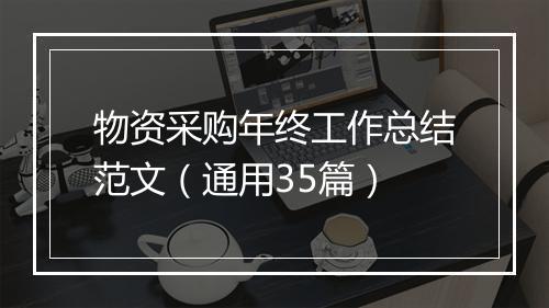 物资采购年终工作总结范文（通用35篇）