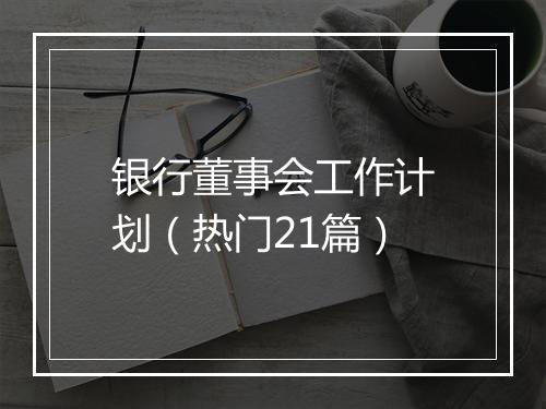 银行董事会工作计划（热门21篇）