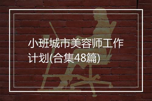 小班城市美容师工作计划(合集48篇)