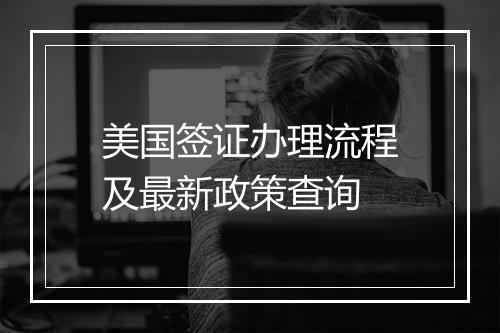 美国签证办理流程及最新政策查询