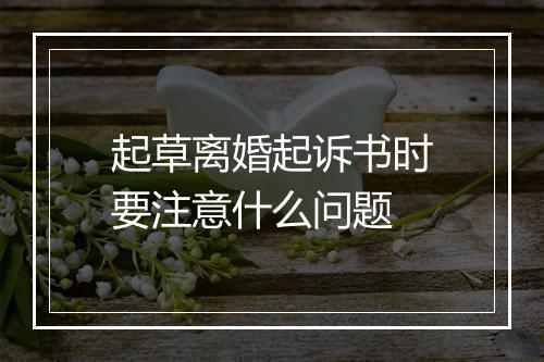 起草离婚起诉书时要注意什么问题