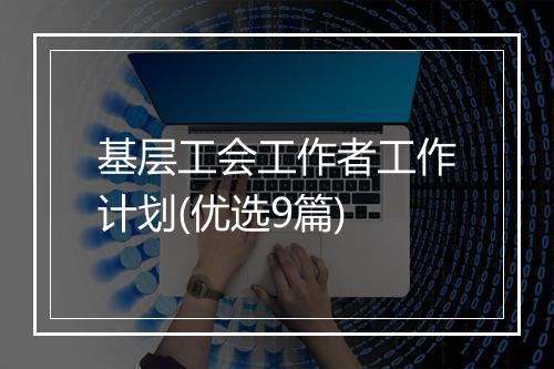 基层工会工作者工作计划(优选9篇)