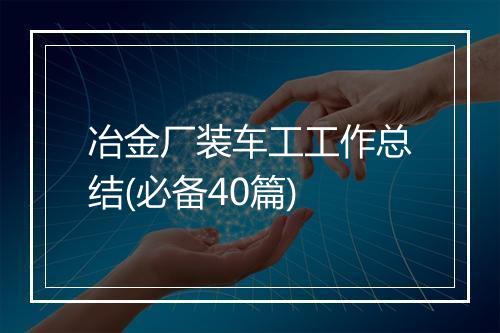 冶金厂装车工工作总结(必备40篇)
