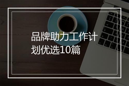 品牌助力工作计划优选10篇