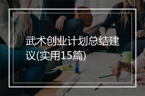 武术创业计划总结建议(实用15篇)
