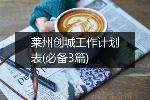 莱州创城工作计划表(必备3篇)
