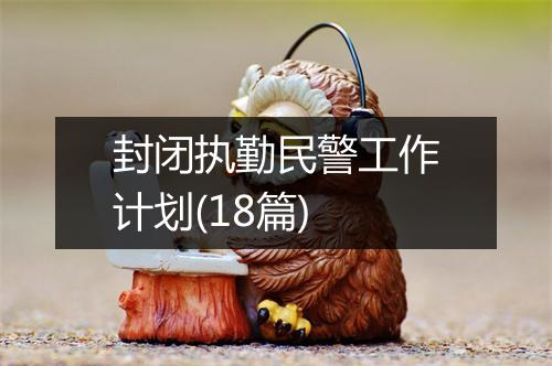 封闭执勤民警工作计划(18篇)