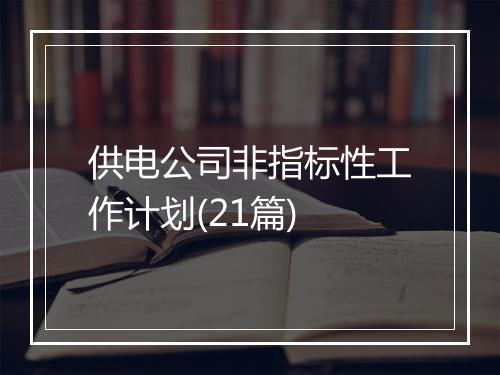 供电公司非指标性工作计划(21篇)