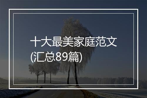 十大最美家庭范文(汇总89篇)