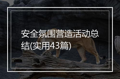安全氛围营造活动总结(实用43篇)