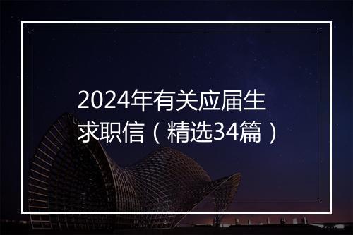 2024年有关应届生求职信（精选34篇）
