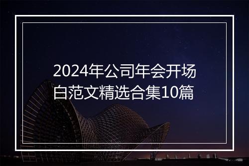 2024年公司年会开场白范文精选合集10篇