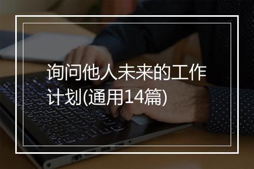 询问他人未来的工作计划(通用14篇)