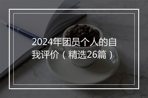 2024年团员个人的自我评价（精选26篇）