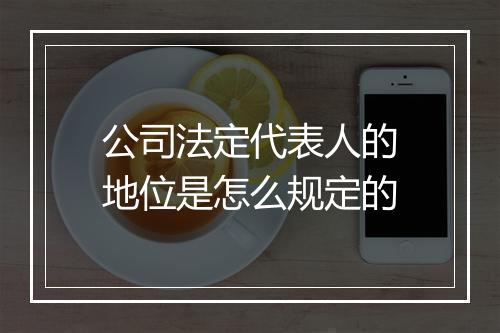 公司法定代表人的地位是怎么规定的