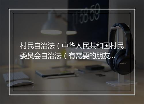 村民自治法（中华人民共和国村民委员会自治法（有需要的朋友可以收藏））