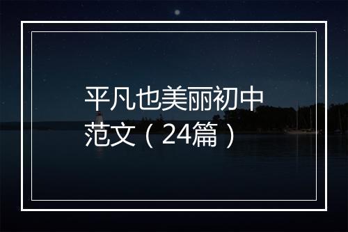 平凡也美丽初中范文（24篇）