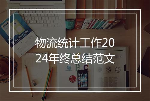 物流统计工作2024年终总结范文