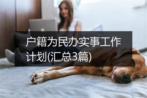 户籍为民办实事工作计划(汇总3篇)