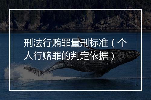刑法行贿罪量刑标准（个人行赂罪的判定依据）
