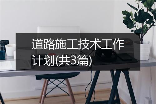 道路施工技术工作计划(共3篇)
