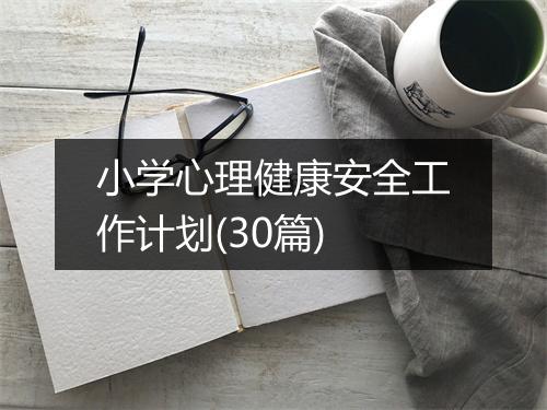 小学心理健康安全工作计划(30篇)