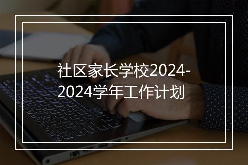 社区家长学校2024-2024学年工作计划